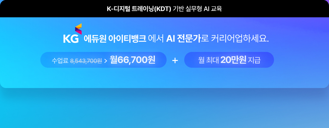 K-디지털 트레이닝(KDT) 기반 실무형 AI교육, KG에듀원 아이티뱅크에서 AI 전문가로 커리어업하세요. 수업료 월 66,700원 / 월 최대 20만원 지급